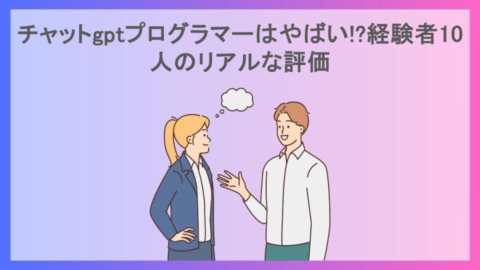 チャットgptプログラマーはやばい!?経験者10人のリアルな評価